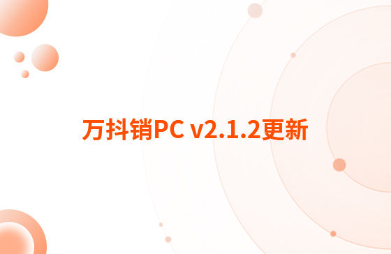 萬抖銷PC v2.1.2更新：迭代內(nèi)容如下：  1.抖音企業(yè)號支持自動回復(fù)功能，滿足進入對話、撥打電話、客戶留資、私信及視頻評論多種場景的觸發(fā)自動回復(fù)功能。